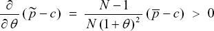 \[ \frac{\partial }{{\partial \,\theta }}\;(\tilde p - c)\;\; = \;\;\frac{{N - 1}}{{N\,(1 + \theta )^2 }}\;(\bar p - c)\;\; > \;\;0 \]