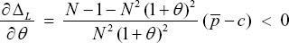 \[ \frac{{\partial \,\Delta _L }}{{\partial \,\theta }}\;\; = \;\;\frac{{N - 1 - N^2 \,(1 + \theta )^2 }}{{N^2 \,(1 + \theta )^2 }}\;(\bar p - c)\;\; < \;\;0 \]