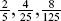 \[ {\textstyle{2 \over 5}},\,{\textstyle{4 \over {25}}},{\textstyle{8 \over {125}}},\; \ldots \]
