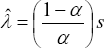 \[ \hat \lambda  = \left( {\frac{{1 - \alpha }}{\alpha }} \right)\,s \]