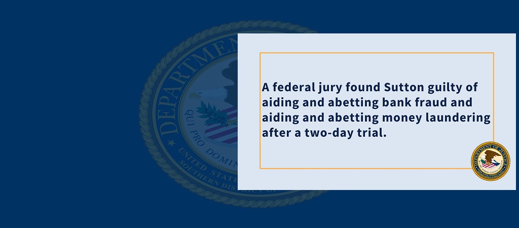 Graphic with detail about case: "A federal jury found Sutton guilty of aiding and abetting bank fraud and aiding and abetting money laundering after a two-day trial." The office seal is in the bottom right-hand corner of the graphic.